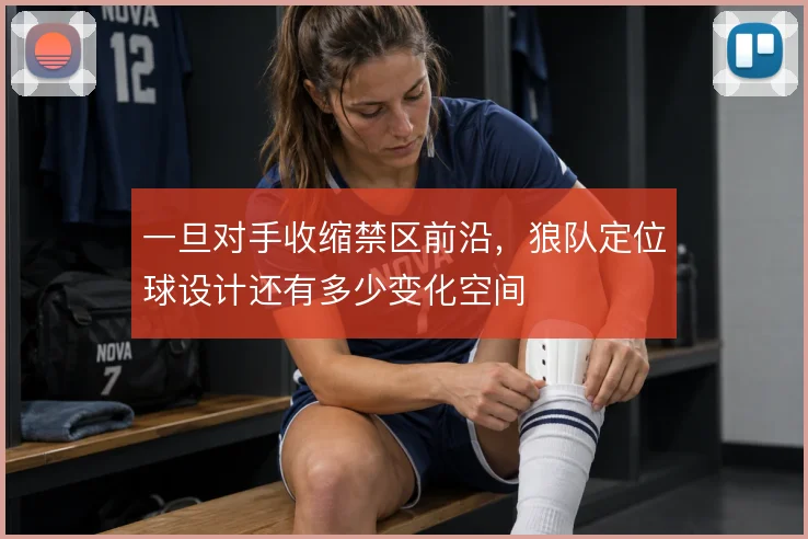 一旦对手收缩禁区前沿,狼队定位球设计还有多少变化空间