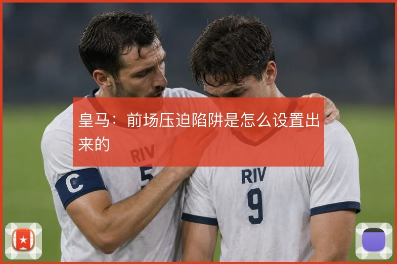 皇马:前场压迫陷阱是怎么设置出来的