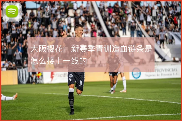 大阪樱花：新赛季青训造血链条是怎么接上一线的