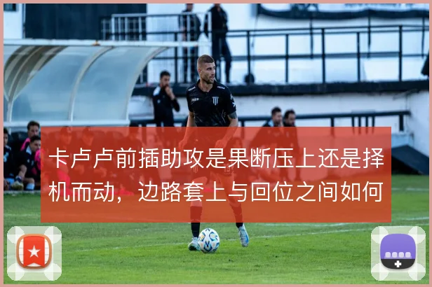 卡卢卢前插助攻是果断压上还是择机而动，边路套上与回位之间如何取舍