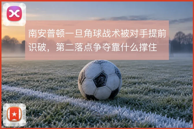 南安普顿一旦角球战术被对手提前识破，第二落点争夺靠什么撑住