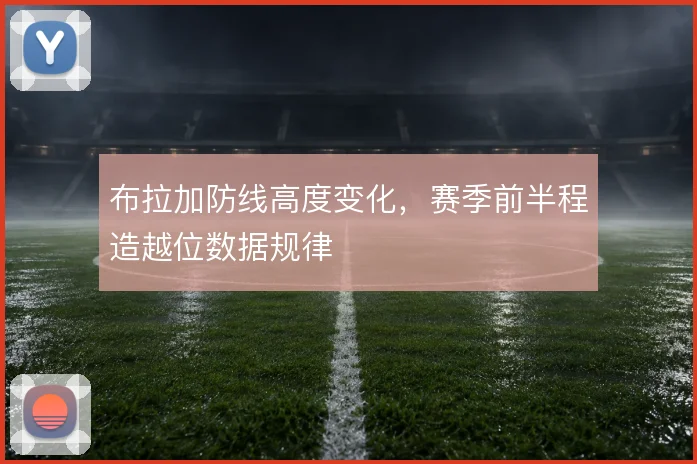 布拉加防线高度变化，赛季前半程造越位数据规律