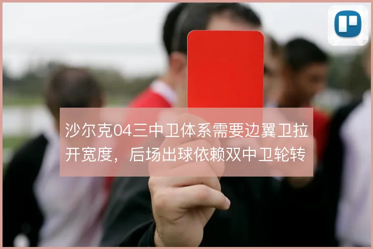 沙尔克04三中卫体系需要边翼卫拉开宽度,后场出球依赖双中卫轮转