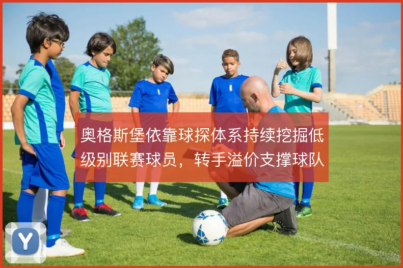 奥格斯堡依靠球探体系持续挖掘低级别联赛球员，转手溢价支撑球队运营