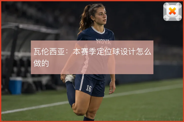 瓦伦西亚：本赛季定位球设计怎么做的
