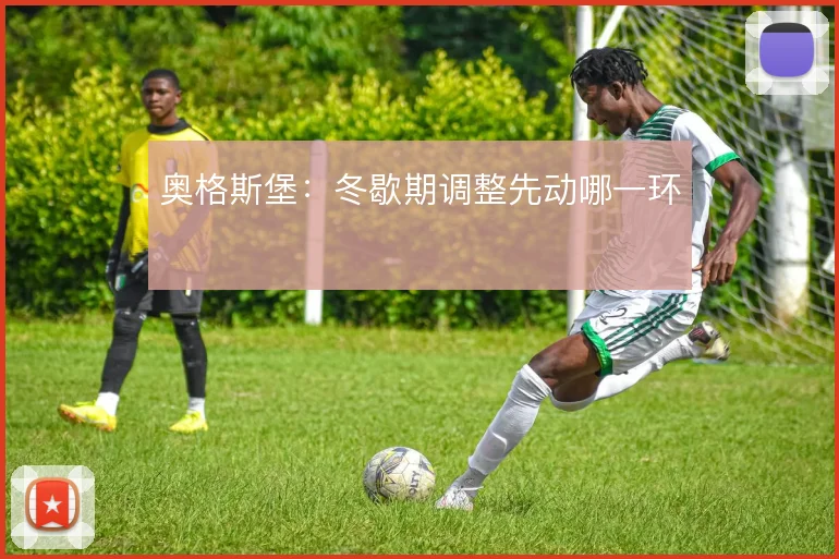 奥格斯堡：冬歇期调整先动哪一环