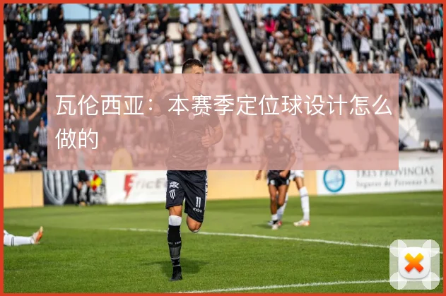 瓦伦西亚：本赛季定位球设计怎么做的