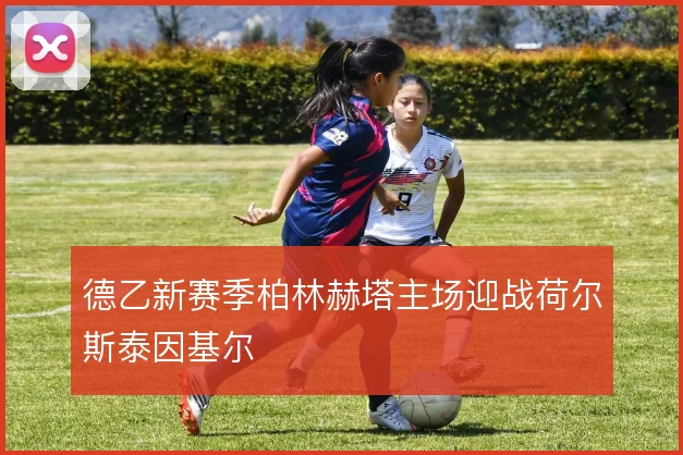 德乙新赛季柏林赫塔主场迎战荷尔斯泰因基尔
