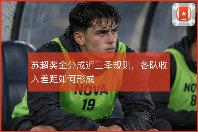 苏超奖金分成近三季规则，各队收入差距如何形成