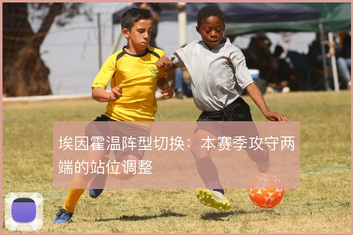 埃因霍温阵型切换:本赛季攻守两端的站位调整