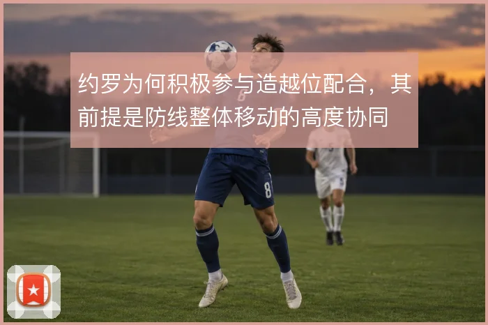 约罗为何积极参与造越位配合，其前提是防线整体移动的高度协同